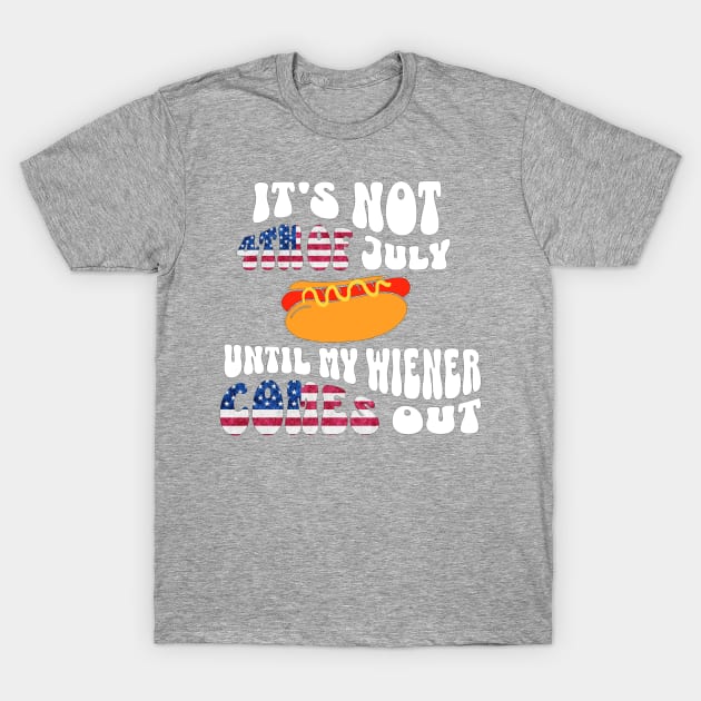 Funny Hotdog Its Not 4th of July Until My Wiener Comes Out T-Shirt by owdinop